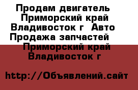 Продам двигатель - Приморский край, Владивосток г. Авто » Продажа запчастей   . Приморский край,Владивосток г.